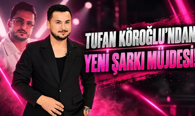 Tufan Köroğlu'ndan yeni şarkı müjdesi